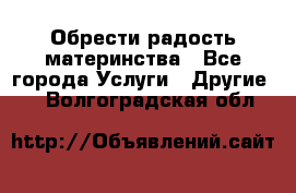 Обрести радость материнства - Все города Услуги » Другие   . Волгоградская обл.